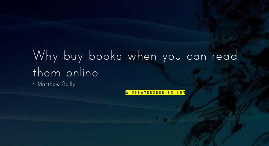 Why I Read Books Quotes By Matthew Reilly: Why buy books when you can read them