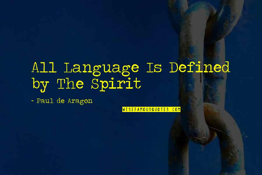 Why I Read Books Quotes By Paul De Aragon: All Language Is Defined by The Spirit