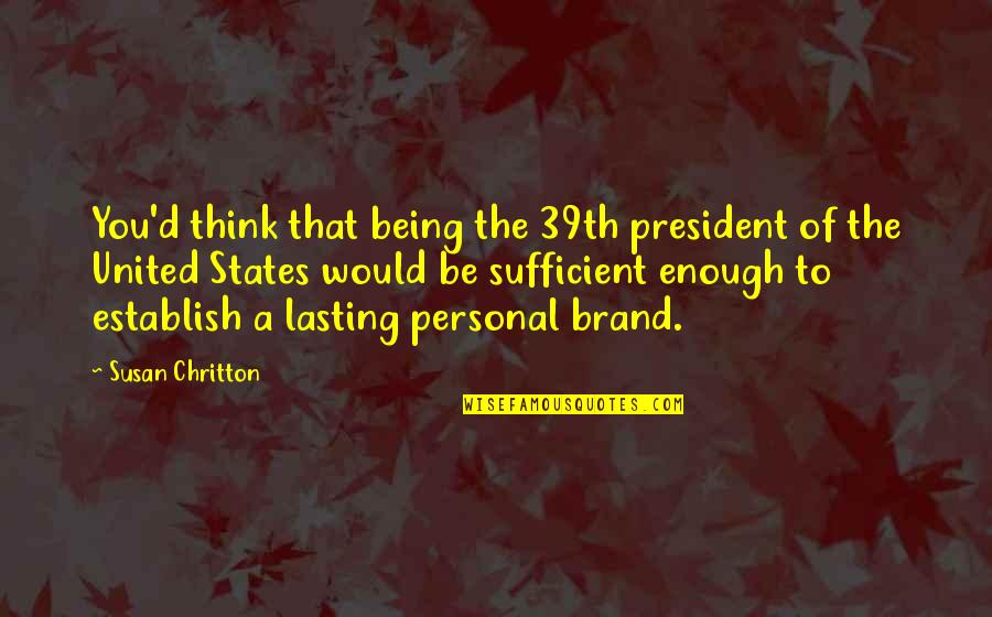 Why I Read Books Quotes By Susan Chritton: You'd think that being the 39th president of