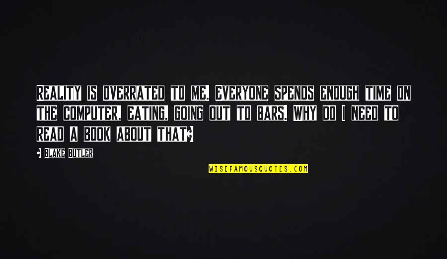 Why I Read Quotes By Blake Butler: Reality is overrated to me. Everyone spends enough