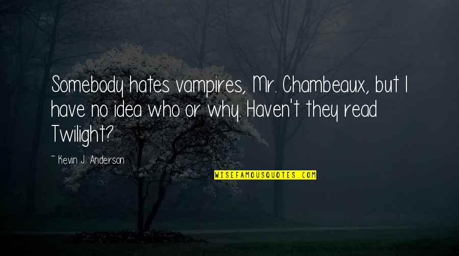 Why I Read Quotes By Kevin J. Anderson: Somebody hates vampires, Mr. Chambeaux, but I have