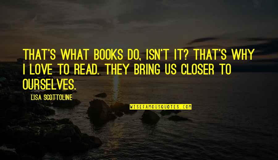 Why I Read Quotes By Lisa Scottoline: That's what books do, isn't it? That's why