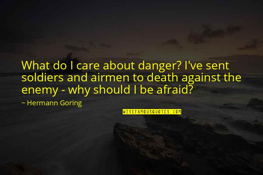 Why I Should Care Quotes By Hermann Goring: What do I care about danger? I've sent