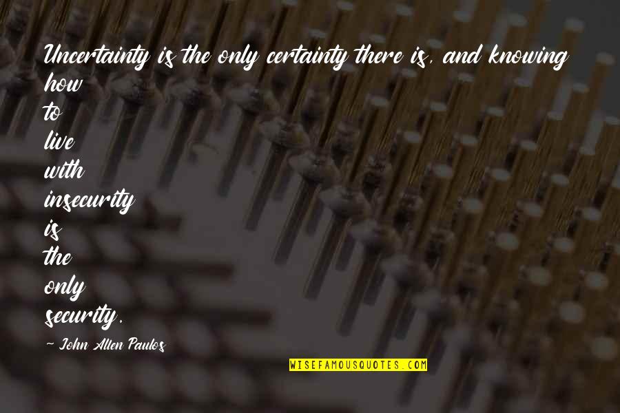 Why I Take Pictures Quotes By John Allen Paulos: Uncertainty is the only certainty there is, and