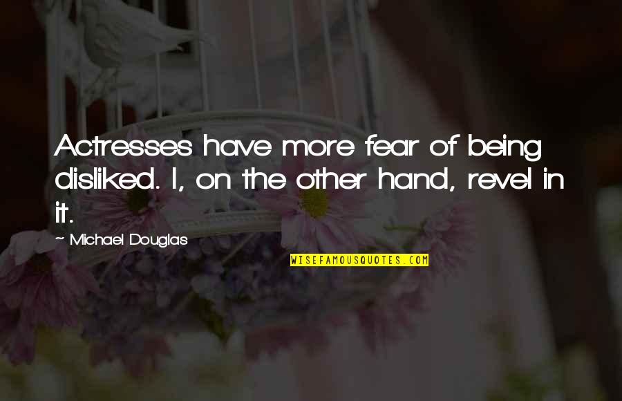 Why I Take Pictures Quotes By Michael Douglas: Actresses have more fear of being disliked. I,
