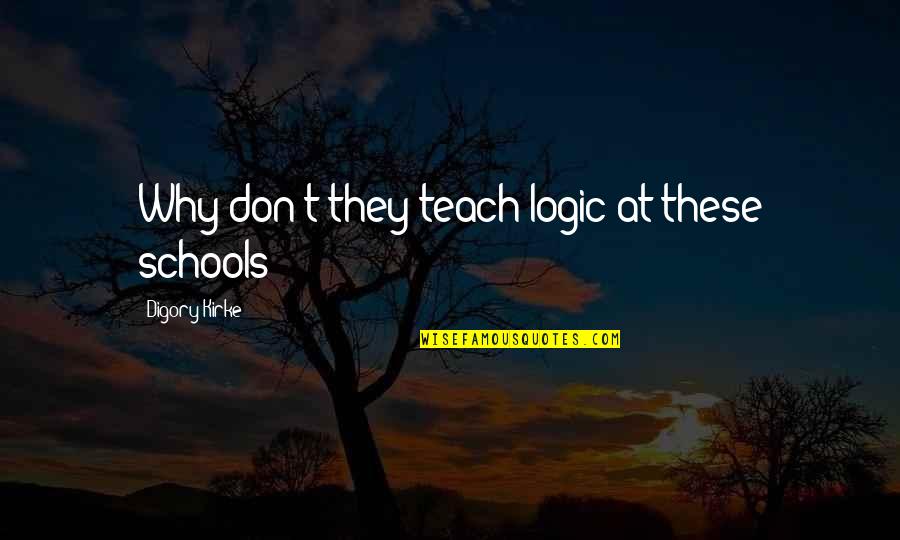 Why I Teach Quotes By Digory Kirke: Why don't they teach logic at these schools?