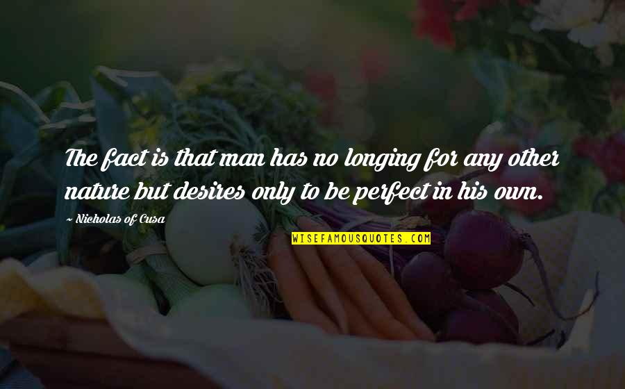Why I Want To Marry You Quotes By Nicholas Of Cusa: The fact is that man has no longing Why I Want To Marry You Quotes By Nicholas Of Cusa: The fact is that man has no longing