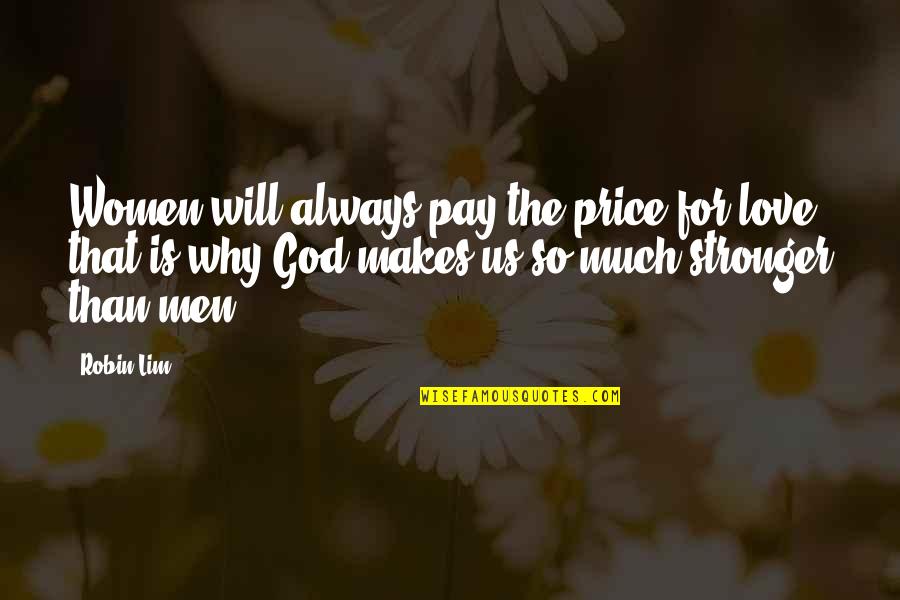 Why I Will Always Love You Quotes By Robin Lim: Women will always pay the price for love, Why I Will Always Love You Quotes By Robin Lim: Women will always pay the price for love,