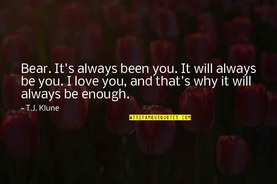 Why I Will Always Love You Quotes By T.J. Klune: Bear. It's always been you. It will always