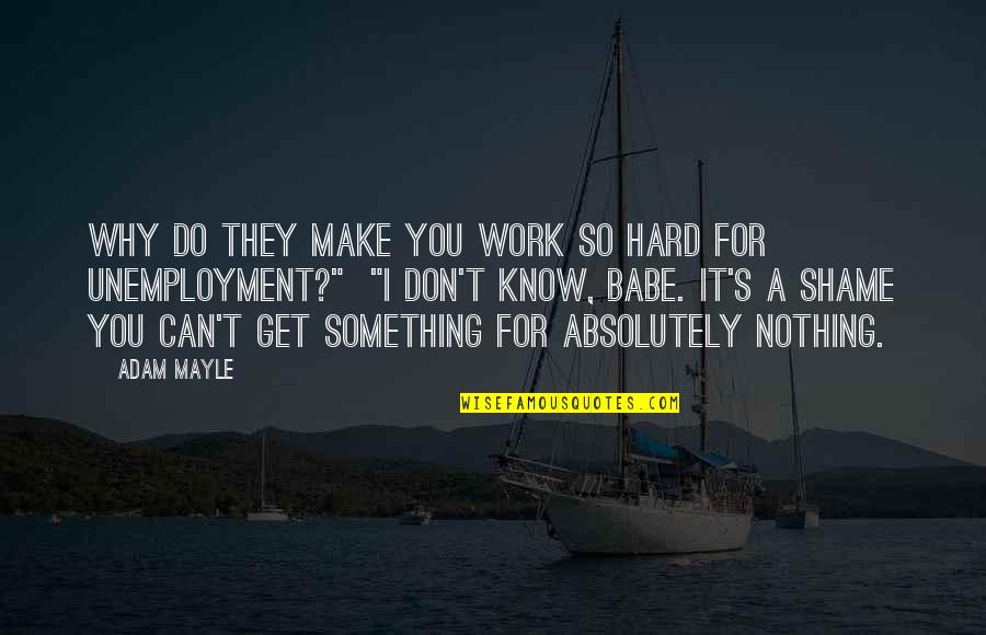Why I Work So Hard Quotes By Adam Mayle: Why do they make you work so hard