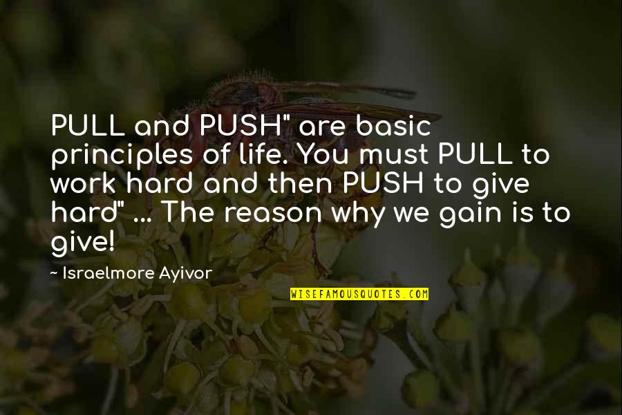Why I Work So Hard Quotes By Israelmore Ayivor: PULL and PUSH" are basic principles of life.