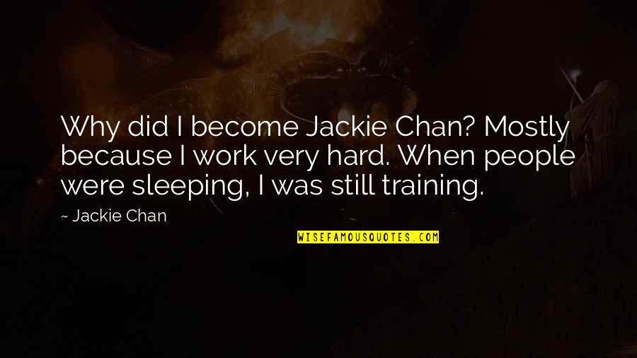 Why I Work So Hard Quotes By Jackie Chan: Why did I become Jackie Chan? Mostly because