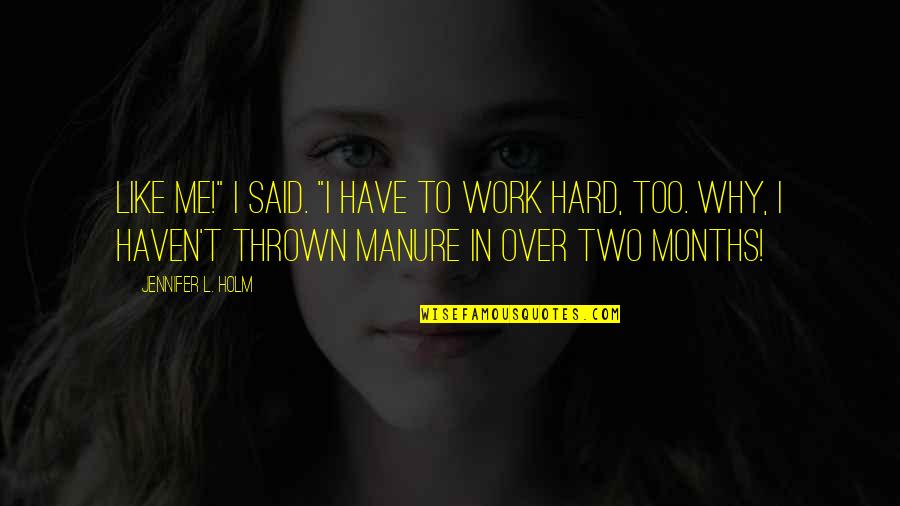 Why I Work So Hard Quotes By Jennifer L. Holm: Like me!" I said. "I have to work