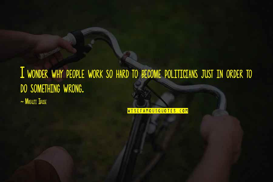 Why I Work So Hard Quotes By Masuji Ibuse: I wonder why people work so hard to