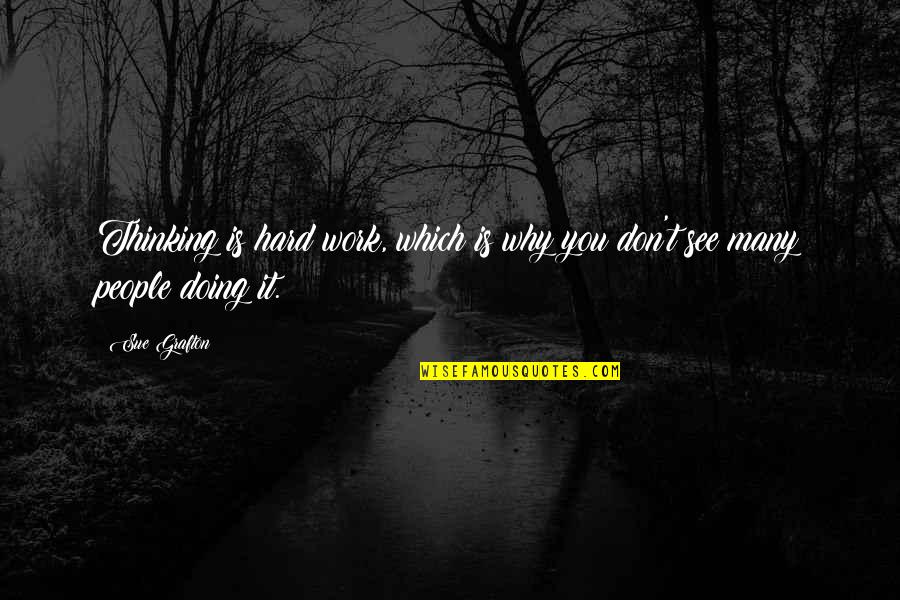 Why I Work So Hard Quotes By Sue Grafton: Thinking is hard work, which is why you