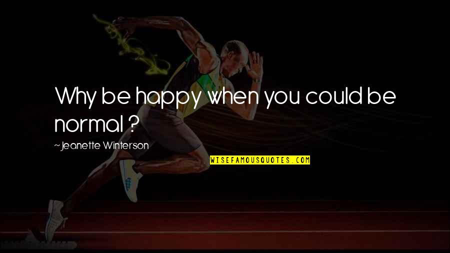 Why I'm Not Happy Quotes By Jeanette Winterson: Why be happy when you could be normal