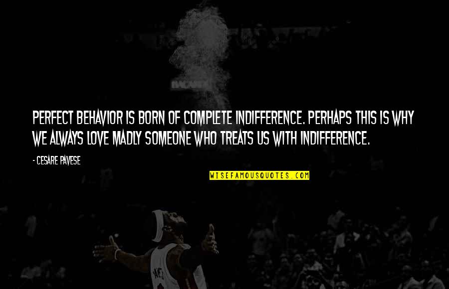 Why I'm Not Perfect Quotes By Cesare Pavese: Perfect behavior is born of complete indifference. Perhaps