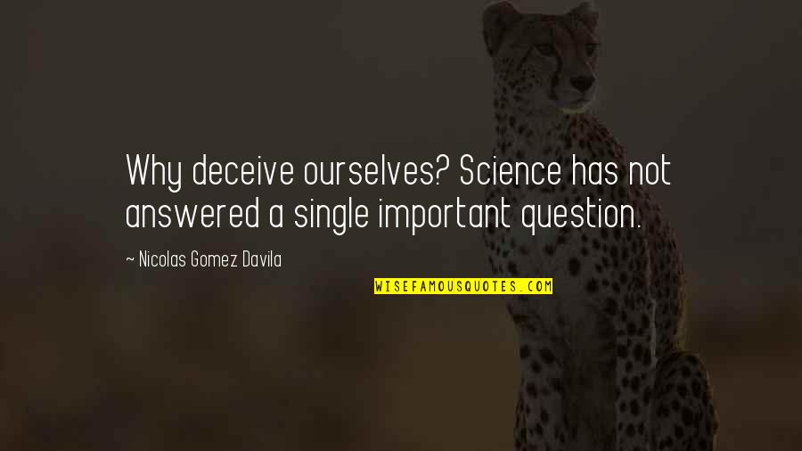 Why I'm Single Quotes By Nicolas Gomez Davila: Why deceive ourselves? Science has not answered a