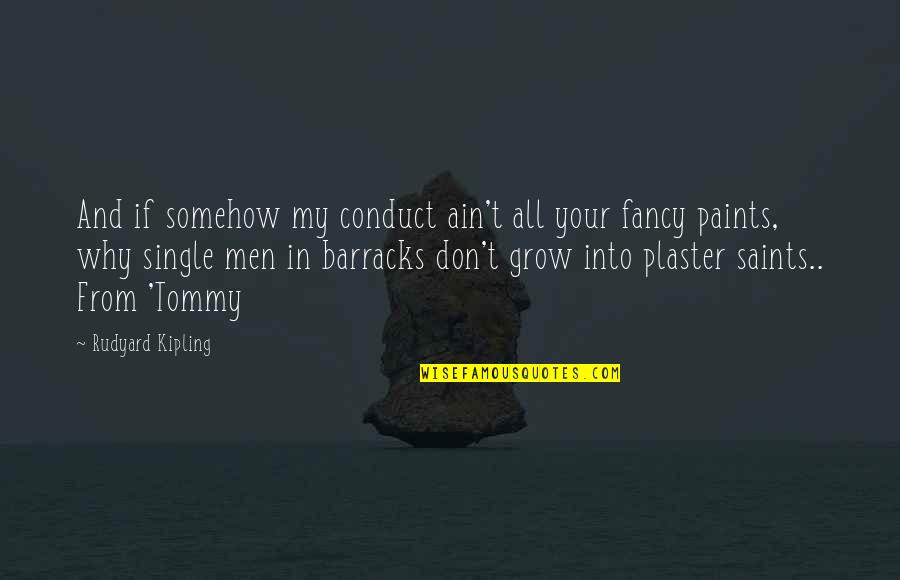 Why I'm Single Quotes By Rudyard Kipling: And if somehow my conduct ain't all your