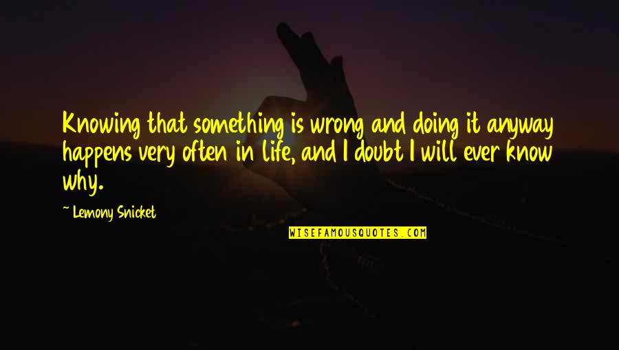 Why In Life Quotes By Lemony Snicket: Knowing that something is wrong and doing it