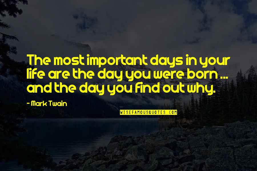 Why In Life Quotes By Mark Twain: The most important days in your life are