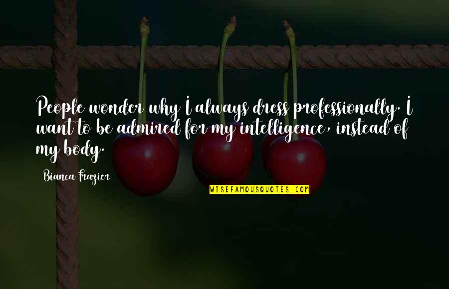 Why Is A Dress Quotes By Bianca Frazier: People wonder why I always dress professionally. I Why Is A Dress Quotes By Bianca Frazier: People wonder why I always dress professionally. I