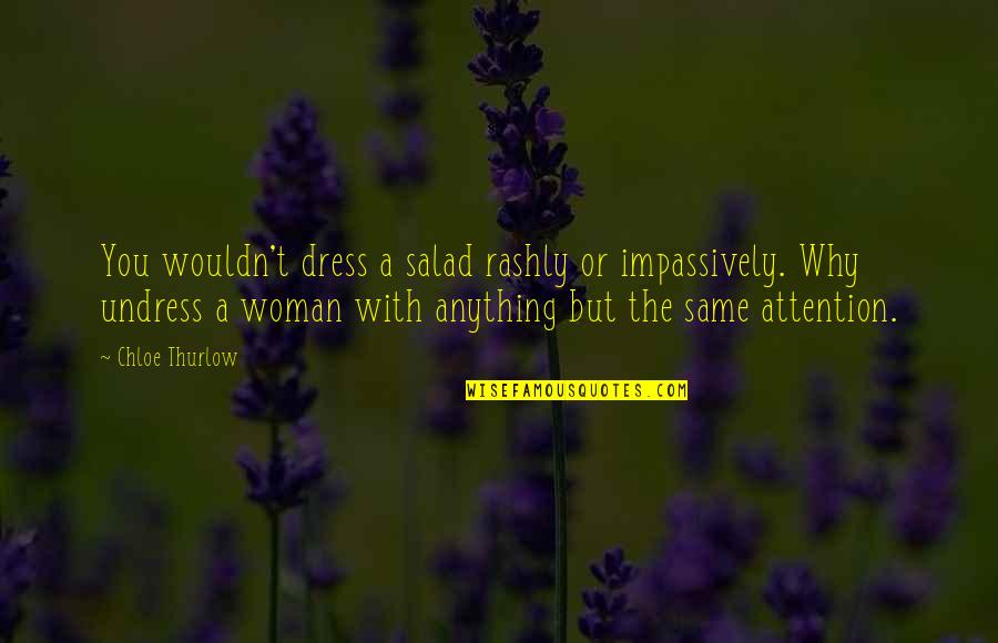 Why Is A Dress Quotes By Chloe Thurlow: You wouldn't dress a salad rashly or impassively. Why Is A Dress Quotes By Chloe Thurlow: You wouldn't dress a salad rashly or impassively.