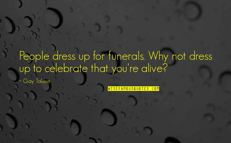 Why Is A Dress Quotes By Gay Talese: People dress up for funerals. Why not dress