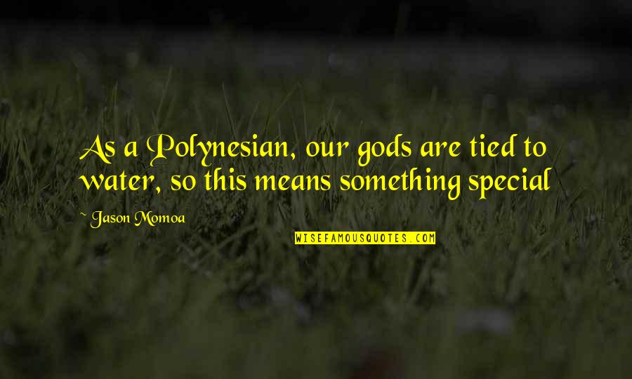 Why Is A Dress Quotes By Jason Momoa: As a Polynesian, our gods are tied to