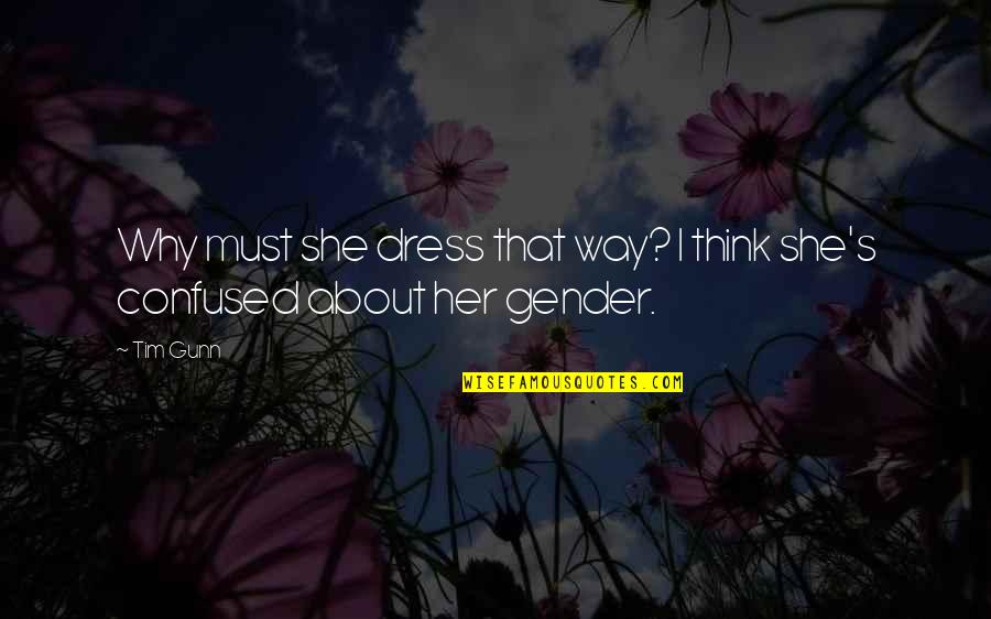 Why Is A Dress Quotes By Tim Gunn: Why must she dress that way? I think