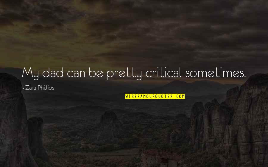 Why Is A Dress Quotes By Zara Phillips: My dad can be pretty critical sometimes. Why Is A Dress Quotes By Zara Phillips: My dad can be pretty critical sometimes.