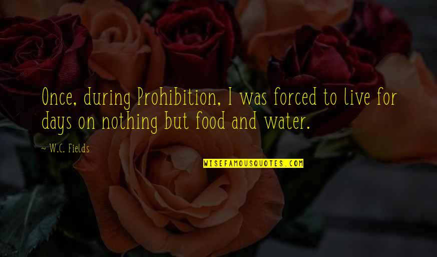 Why Is Boo Radley A Mockingbird Quotes By W.C. Fields: Once, during Prohibition, I was forced to live Why Is Boo Radley A Mockingbird Quotes By W.C. Fields: Once, during Prohibition, I was forced to live