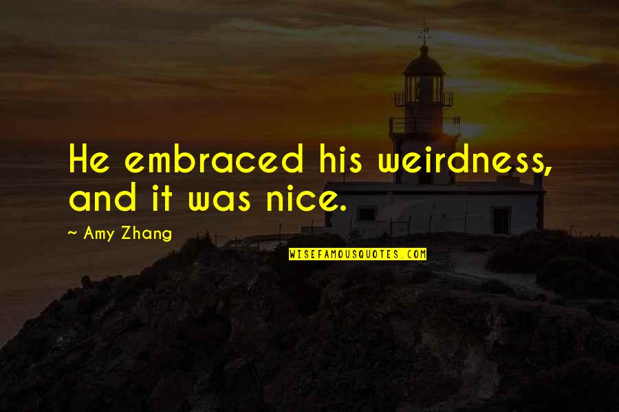 Why Is He Avoiding Me Quotes By Amy Zhang: He embraced his weirdness, and it was nice.