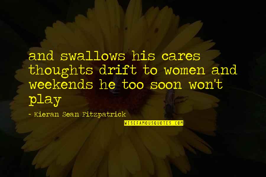 Why Is He Avoiding Me Quotes By Kieran Sean Fitzpatrick: and swallows his cares thoughts drift to women