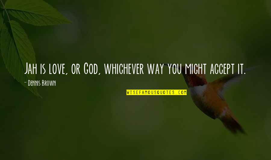 Why Is It A Sin To Kill A Mockingbird Quote Quotes By Dennis Brown: Jah is love, or God, whichever way you Why Is It A Sin To Kill A Mockingbird Quote Quotes By Dennis Brown: Jah is love, or God, whichever way you