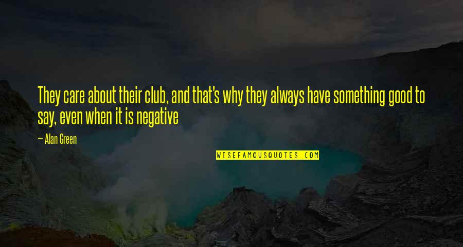 Why Is It Always About You Quotes By Alan Green: They care about their club, and that's why