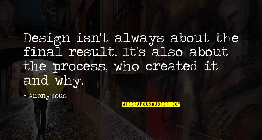 Why Is It Always About You Quotes By Anonymous: Design isn't always about the final result. It's