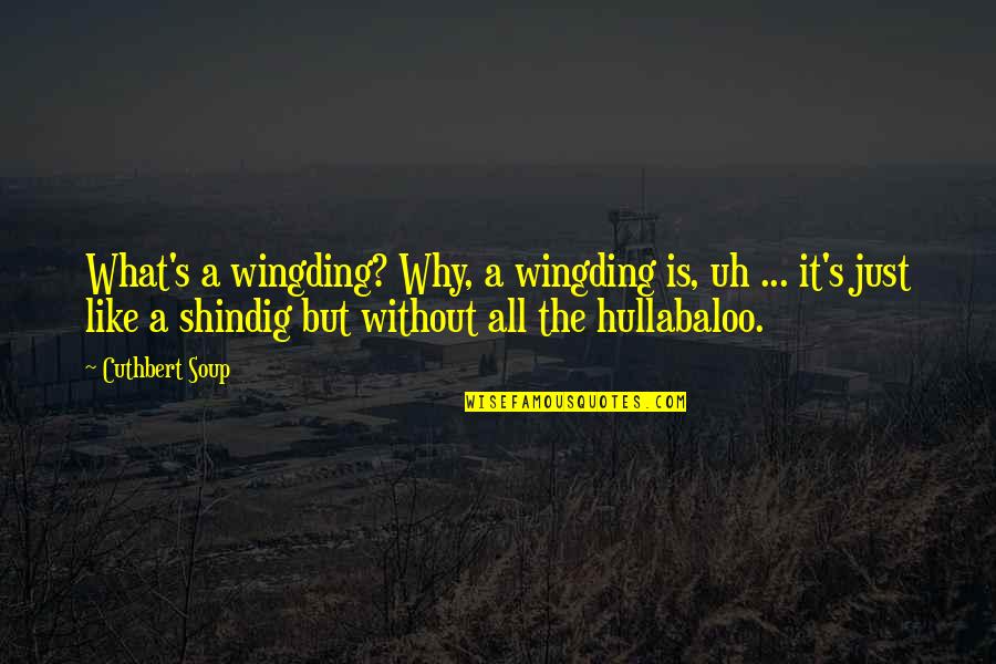 Why Is It Funny Quotes By Cuthbert Soup: What's a wingding? Why, a wingding is, uh Why Is It Funny Quotes By Cuthbert Soup: What's a wingding? Why, a wingding is, uh