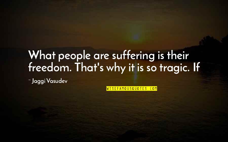 Why Is It Quotes By Jaggi Vasudev: What people are suffering is their freedom. That's
