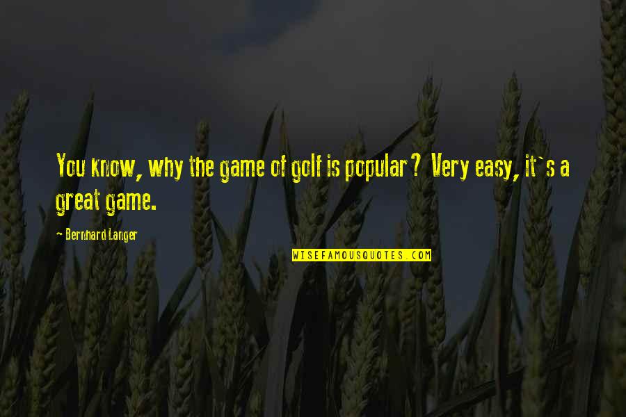 Why Is It So Easy For You Quotes By Bernhard Langer: You know, why the game of golf is