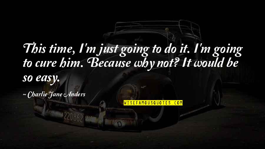 Why Is It So Easy For You Quotes By Charlie Jane Anders: This time, I'm just going to do it.