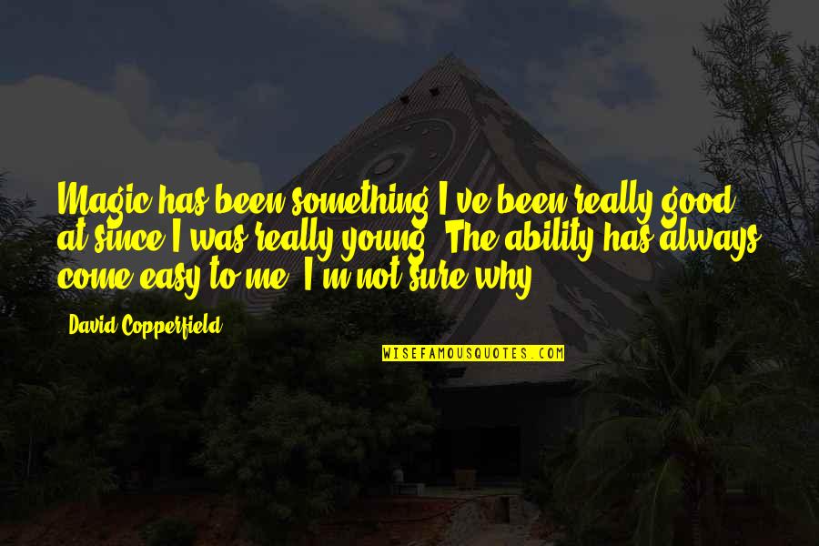 Why Is It So Easy For You Quotes By David Copperfield: Magic has been something I've been really good