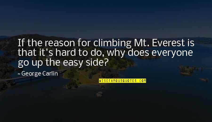 Why Is It So Easy For You Quotes By George Carlin: If the reason for climbing Mt. Everest is