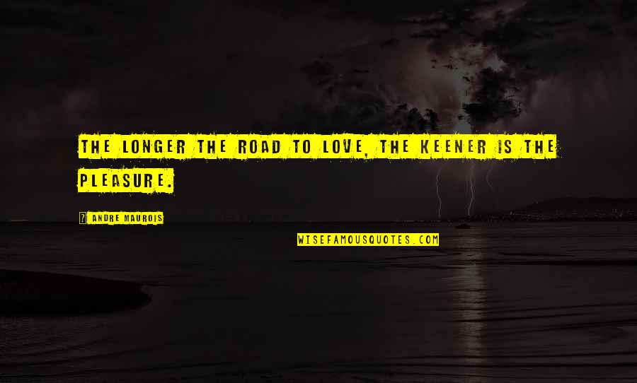 Why Is It So Hard To Forget Quotes By Andre Maurois: The longer the road to love, the keener