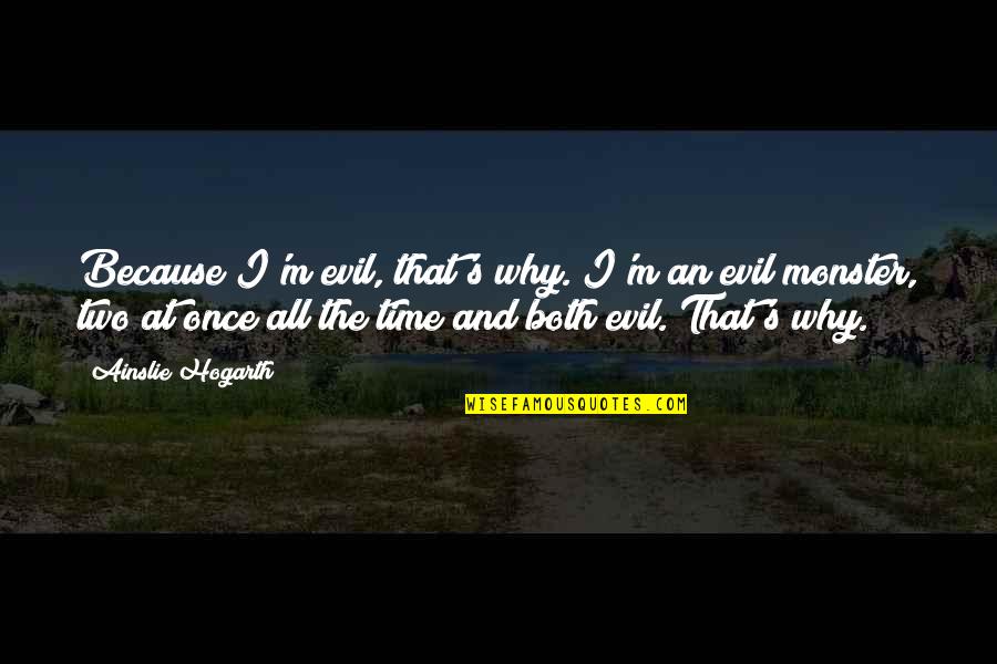 Why Is There Evil Quotes By Ainslie Hogarth: Because I'm evil, that's why. I'm an evil
