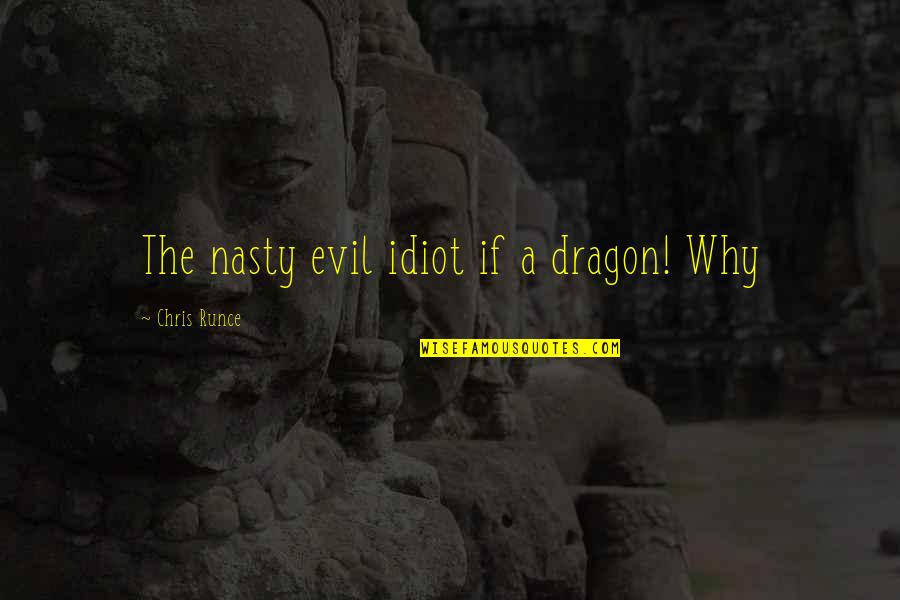 Why Is There Evil Quotes By Chris Runce: The nasty evil idiot if a dragon! Why