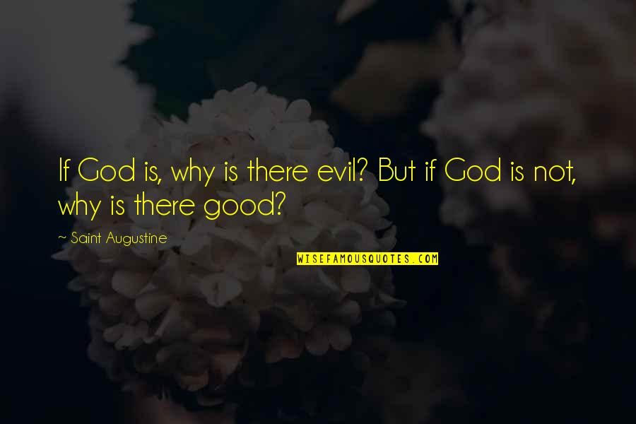 Why Is There Evil Quotes By Saint Augustine: If God is, why is there evil? But