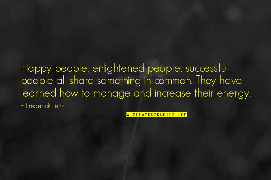 Why It Always Happens To Me Quotes By Frederick Lenz: Happy people, enlightened people, successful people all share