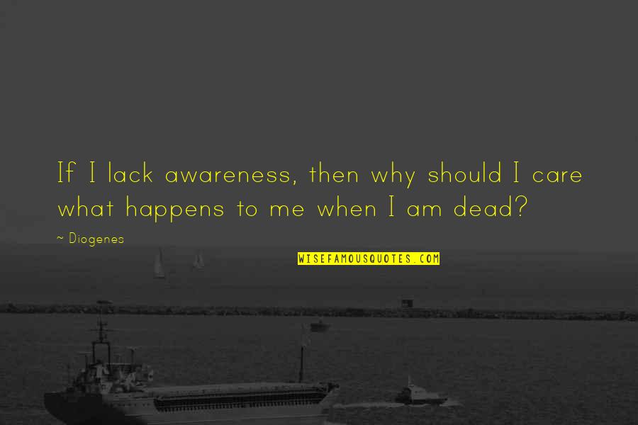 Why It Happens Only With Me Quotes By Diogenes: If I lack awareness, then why should I