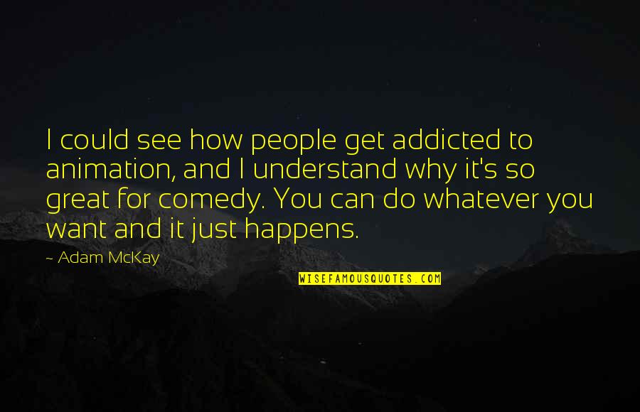 Why It Happens Quotes By Adam McKay: I could see how people get addicted to